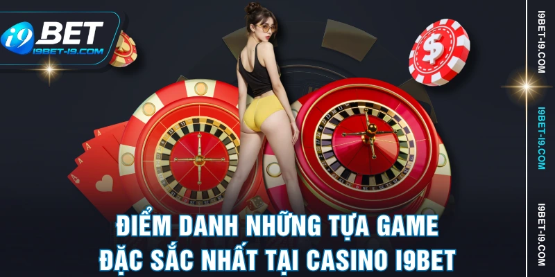Điểm danh những tựa game đặc sắc nhất tại casino I9BET