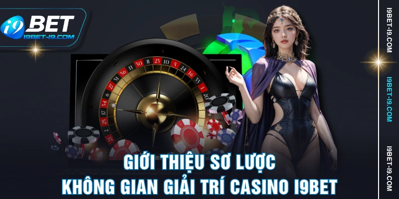 Giới thiệu sơ lược không gian giải trí casino I9BET