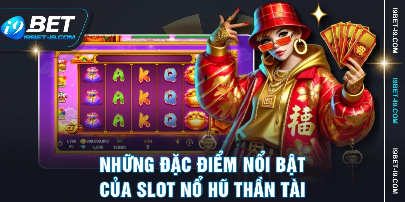 Những đặc điểm nổi bật của slot nổ hũ thần tài