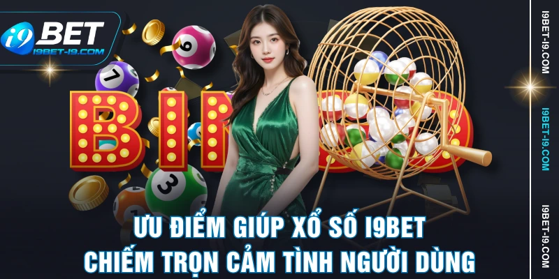 Ưu điểm giúp xổ số I9BET chiếm trọn cảm tình người dùng