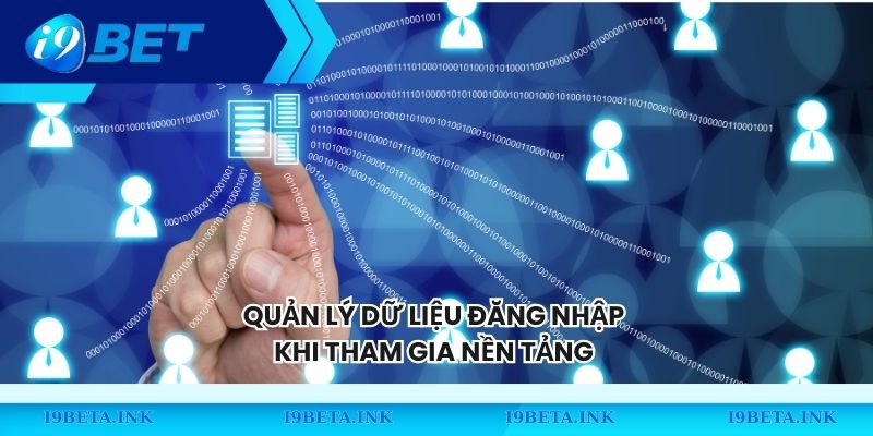 Quản lý dữ liệu đăng nhập khi tham gia nền tảng 