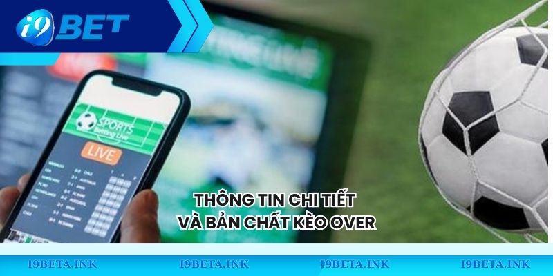 Thông tin chi tiết và bản chất kèo Over