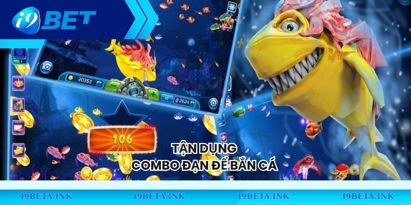 Tận dụng combo đạn để bắn cá 